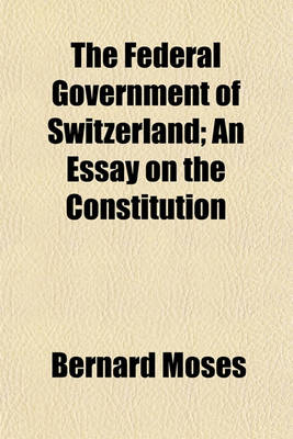 Book cover for The Federal Government of Switzerland; An Essay on the Constitution