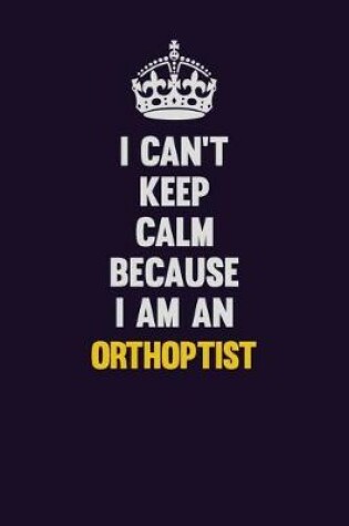 Cover of I can't Keep Calm Because I Am An Orthoptist