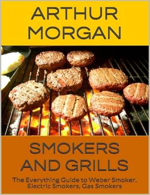 Book cover for Smokers and Grills: The Everything Guide to Weber Smoker, Electric Smokers, Gas Smokers