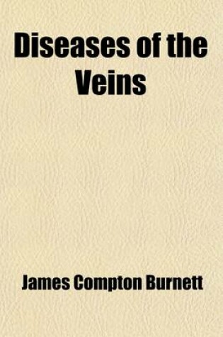 Cover of Diseases of the Veins; More Especially of Venosity, Varicocele, Haemorrhoids, and Varicose Veins, and the Treatment by Medicines