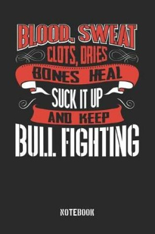 Cover of Blood clots sweat dries bones heal. Suck it up and keep Bull Fighting