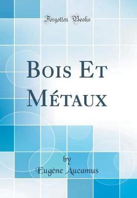 Book cover for Bois Et Metaux (Classic Reprint)