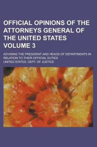 Cover of Official Opinions of the Attorneys General of the United States; Advising the President and Heads of Departments in Relation to Their Official Duties Volume 3