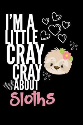 Cover of I'm a Little Cray Cray About Sloths