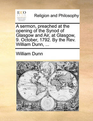 Book cover for A Sermon, Preached at the Opening of the Synod of Glasgow and Air, at Glasgow, 9. October, 1792. by the Rev. William Dunn, ...