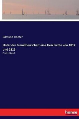 Cover of Unter der Fremdherrschaft eine Geschichte von 1812 und 1813