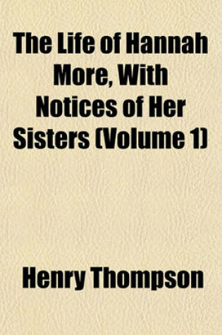 Cover of The Life of Hannah More, with Notices of Her Sisters (Volume 1)