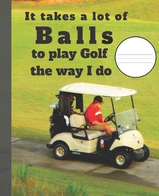 Cover of It Takes A Lot Of Balls To Play Golf The Way I Do