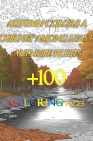 Cover of +100 COLORING PAGES Autumn Colors A Journey Among Leaves and Ripe Fruits