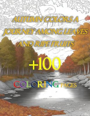 Book cover for +100 COLORING PAGES Autumn Colors A Journey Among Leaves and Ripe Fruits