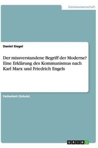 Cover of Der missverstandene Begriff der Moderne? Eine Erklarung des Kommunismus nach Karl Marx und Friedrich Engels