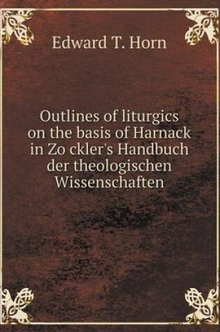 Cover of Outlines of liturgics on the basis of Harnack in Zo&#776;ckler's Handbuch der theologischen Wissenschaften