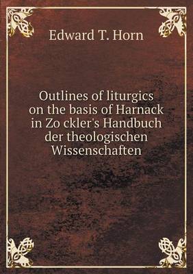 Book cover for Outlines of liturgics on the basis of Harnack in Zo&#776;ckler's Handbuch der theologischen Wissenschaften