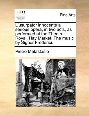 Book cover for L'Usurpator Innocente a Serious Opera, in Two Acts, as Performed at the Theatre Royal, Hay Market. the Music by Signor Frederici.
