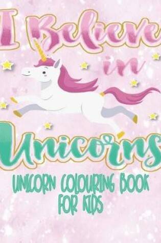 Cover of I Believe In Unicorns - Unicorn Coloring Book For Kids