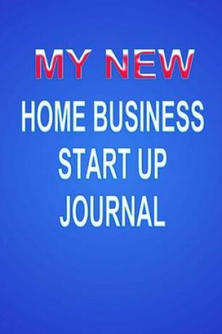 Cover of My New Home Business Start Up Journal