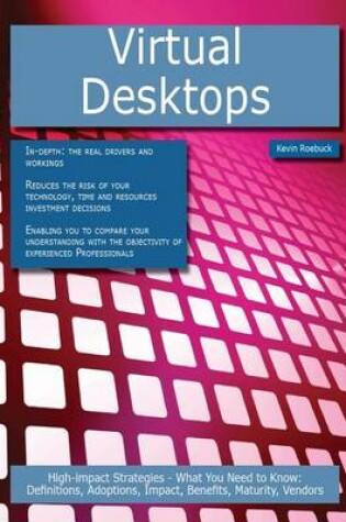 Cover of Virtual Desktops: High-Impact Strategies - What You Need to Know: Definitions, Adoptions, Impact, Benefits, Maturity, Vendors