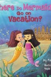 Book cover for Where Do Mermaids Go on Vacation?