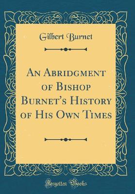 Book cover for An Abridgment of Bishop Burnet's History of His Own Times (Classic Reprint)