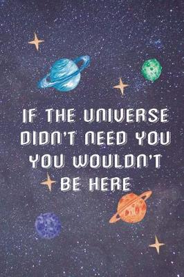 Book cover for If The Universe Didn't Need You You Wouldn't Be Here