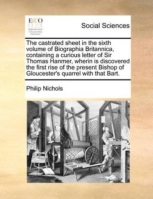 Book cover for The Castrated Sheet in the Sixth Volume of Biographia Britannica, Containing a Curious Letter of Sir Thomas Hanmer, Wherin Is Discovered the First Rise of the Present Bishop of Gloucester's Quarrel with That Bart.