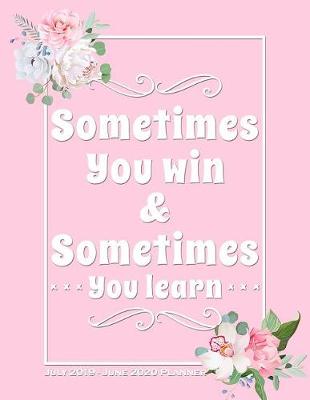 Book cover for Sometimes You Win & Sometimes You Learn - July 2019 - June 2020 Planner