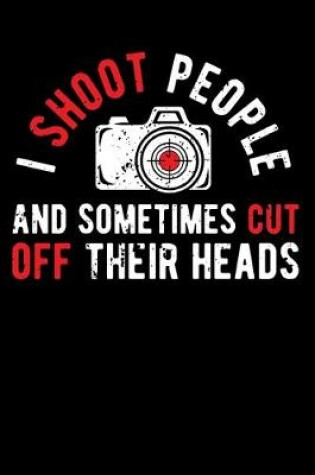 Cover of I Shoot People and Sometimes Cut Off Their Heads