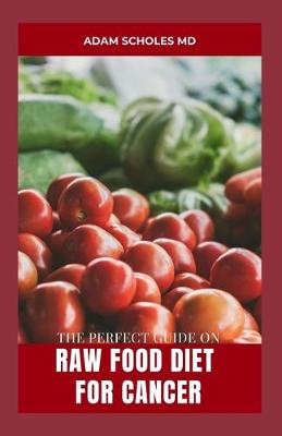 Book cover for The Perfect Guide on Raw Food Diet for Cancer