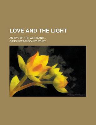 Book cover for Love and the Light; An Idyl of the Westland