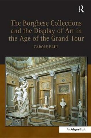 Cover of The Borghese Collections and the Display of Art in the Age of the Grand Tour