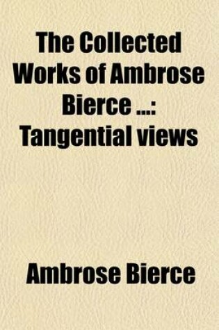 Cover of The Collected Works of Ambrose Bierce (Volume 9); Tangential Views