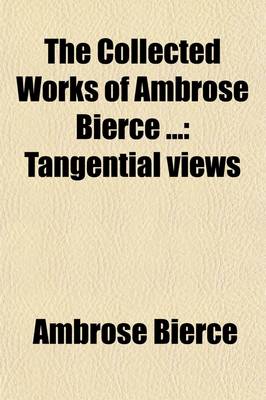 Book cover for The Collected Works of Ambrose Bierce (Volume 9); Tangential Views