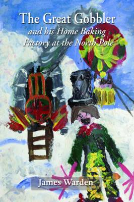 Book cover for The Great Gobbler - and His Home Baking Factory at the North Pole