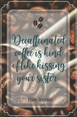 Cover of Decaffeinated coffee is kind of like kissing your sister.-Blank Lined Notebook-Funny Quote Journal-6"x9"/120 pages