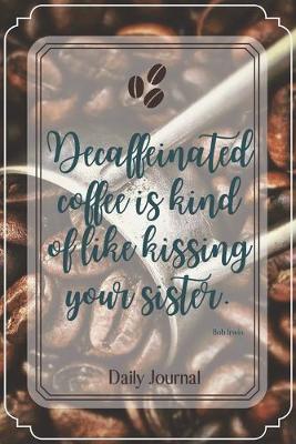 Book cover for Decaffeinated coffee is kind of like kissing your sister.-Blank Lined Notebook-Funny Quote Journal-6"x9"/120 pages