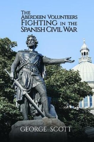 Cover of The Aberdeen Volunteers Fighting in the Spanish Civil War