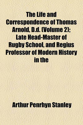 Book cover for The Life and Correspondence of Thomas Arnold, D.D. (Volume 2); Late Head-Master of Rugby School, and Regius Professor of Modern History in the University of Oxford