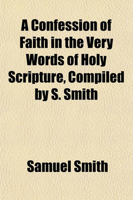 Book cover for A Confession of Faith in the Very Words of Holy Scripture, Compiled by S. Smith