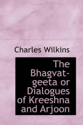 Cover of The Bhagvat-Geeta or Dialogues of Kreeshna and Arjoon