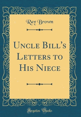 Book cover for Uncle Bill's Letters to His Niece (Classic Reprint)