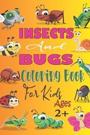 Cover of Insects and Bugs Coloring Book For Kids Ages 2+