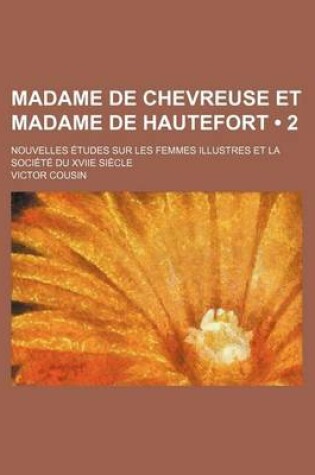 Cover of Madame de Chevreuse Et Madame de Hautefort (2); Nouvelles Etudes Sur Les Femmes Illustres Et La Societe Du Xviie Siecle