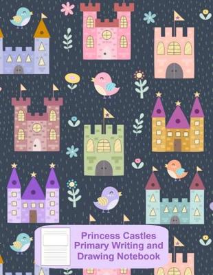 Book cover for Princess Castles Primary Writing and Drawing Notebook