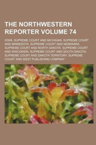 Cover of The Northwestern Reporter Volume 74