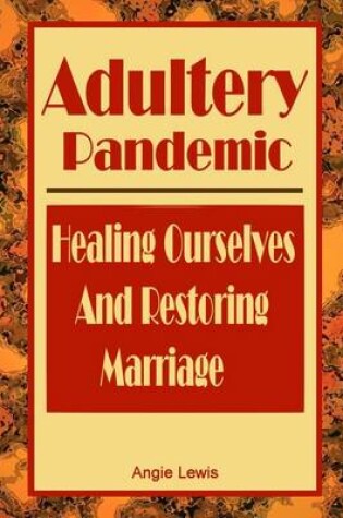 Cover of Adultery Pandemic: Healing Ourselves and Restoring Marriage