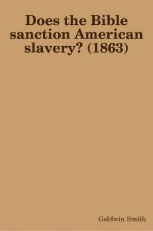 Cover of Does the Bible Sanction American Slavery? (1863)