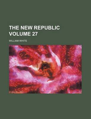 Book cover for The New Republic Volume 27