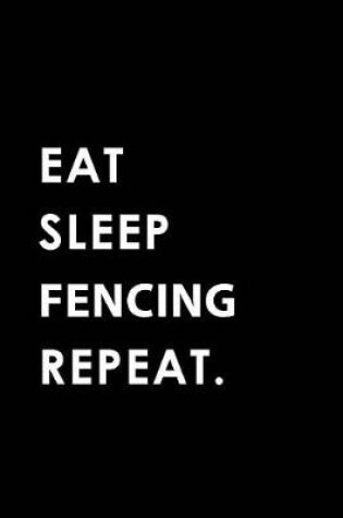 Cover of Eat Sleep Fencing Repeat