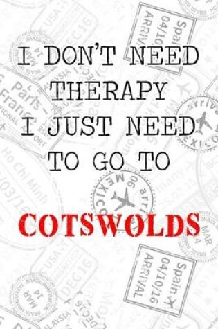 Cover of I Don't Need Therapy I Just Need To Go To Cotswolds