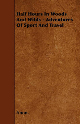 Book cover for Half Hours In Woods And Wilds - Adventures Of Sport And Travel